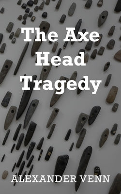 The Axe Head Tragedy by Venn, Alexander