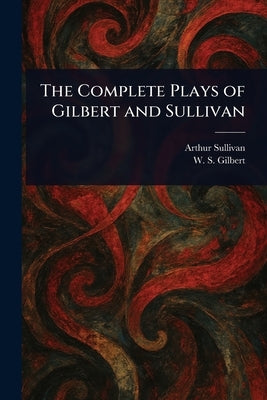 The Complete Plays of Gilbert and Sullivan by Sullivan, Arthur