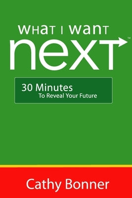 What I Want Next...30 Minutes to Reveal Your Future by Bonner, Cathy