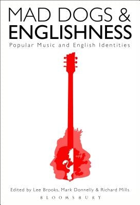 Mad Dogs and Englishness: Popular Music and English Identities by Brooks, Lee