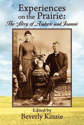 Experiences on the Prairie: : The Story of Andrew and Jeannie by Kinzie, Beverly