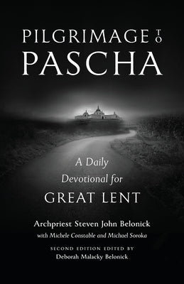 Pilgrimage to Pascha: A Daily Devotional for Great Lent by Belonick, Steven John