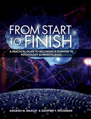 From Start to Finish: A Practical Guide to Becoming a Scientist in Psychology and Neuroscience by Woodman, Geoffrey M.