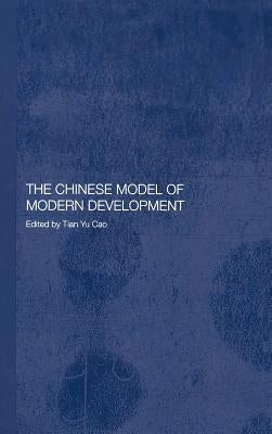 The Chinese Model of Modern Development by Cao, Tian Yu