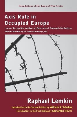 Axis Rule in Occupied Europe: Laws of Occupation, Analysis of Government, Proposals for Redress. Second Edition by the Lawbook Exchange, Ltd. by Lemkin, Raphael