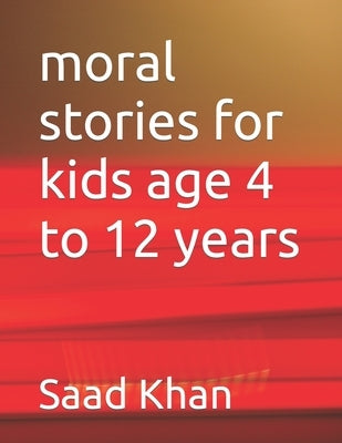 moral stories for kids age 4 to 12 years by Khan, Saad