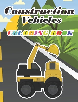 Construction Vehicles Coloring Book: Construction Vehicles Coloring Book For kids, Diggers, Dumpers, Cranes and Trucks for Children (Ages 2-4/4-8) by Publishing, Med Hb