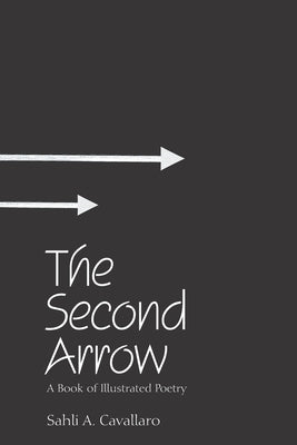 The Second Arrow: A Book of Illustrated Poetry by Cavallaro, Sahli A.