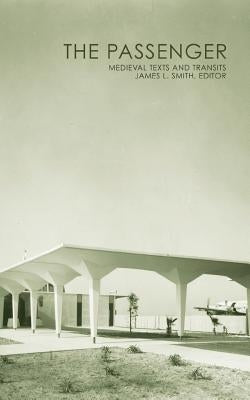 The Passenger: Medieval Texts and Transits by Smith, James L.