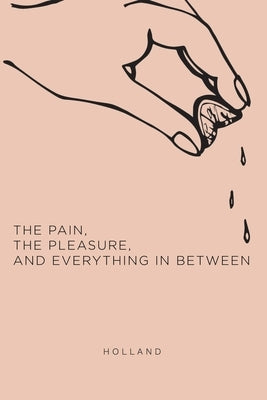 The Pain, the Pleasure, and Everything in Between by Holland