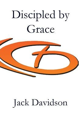 Discipled by Grace by Davidson, Jack