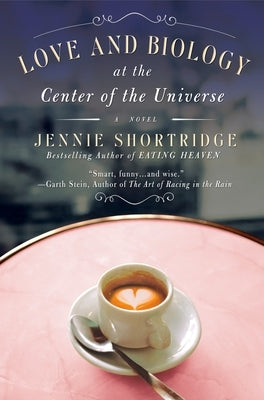 Love and Biology at the Center of the Universe by Shortridge, Jennie