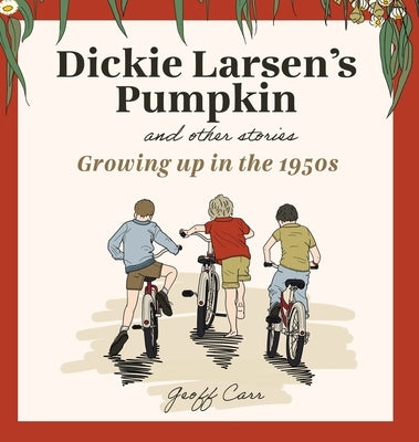 Dickie Larsen's Pumpkin & Other Stories: Growing Up In the 1950s by Carr, Geoff