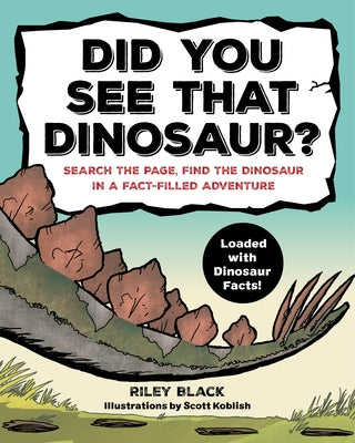 Did You See That Dinosaur?: Search the Page, Find the Dinosaur in a Fact-Filled Adventure by Black, Riley