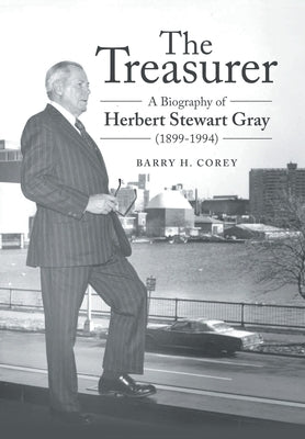 The Treasurer: A Biography of Herbert Stewart Gray (1899-1994) by Corey, Barry H.