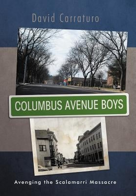 Columbus Avenue Boys: Avenging the Scalamarri Massacre by Carraturo, David