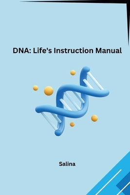 DNA: Life's Instruction Manual by Salina