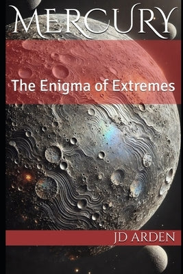 Mercury: The Enigma of Extremes by Arden, Jd