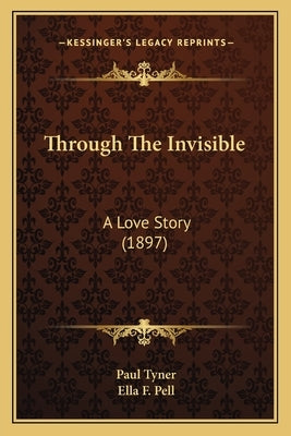 Through The Invisible: A Love Story (1897) by Tyner, Paul