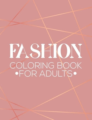 Fashion Coloring Book For Adults: Stress Relieving Coloring Pages Of Stylish Designs And Illustrations, Mind Soothing Coloring Activity Book by Fashionista, Fun