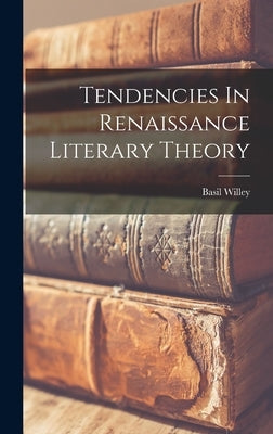 Tendencies In Renaissance Literary Theory by Willey, Basil