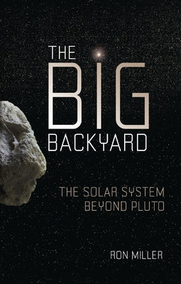 The Big Backyard: The Solar System Beyond Pluto by Miller, Ron