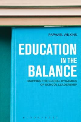 Education in the Balance: Mapping the Global Dynamics of School Leadership by Wilkins, Raphael