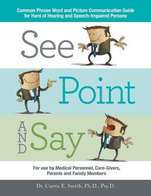 See, Point, and Say: Common Phrase Word and Picture Communication Guide for Hard-Of-Hearing and Speech-Impaired Persons by Smith, Curtis