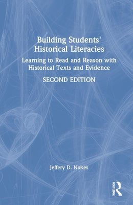 Building Students' Historical Literacies: Learning to Read and Reason With Historical Texts and Evidence by Nokes, Jeffery D.