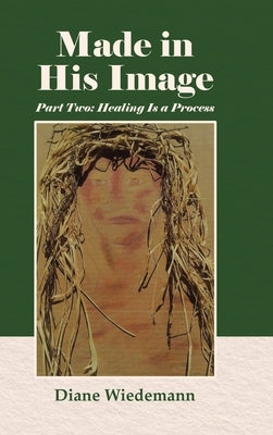 Made in His Image: Part Two: Healing Is a Process by Wiedemann, Diane