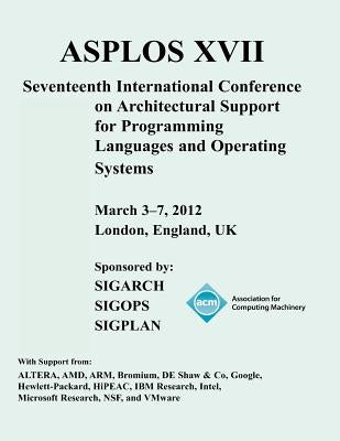 Asplos XVII International Conference on Architectural Support for Programming Languages and Operating Systems by Acm Special Interest Group in Operating