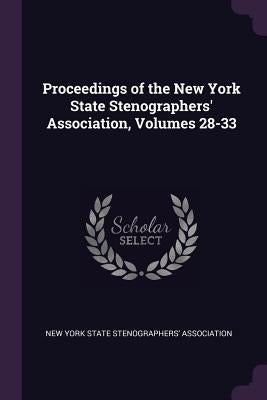 Proceedings of the New York State Stenographers' Association, Volumes 28-33 by New York State Stenographers' Associatio