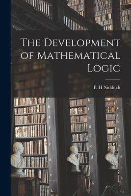The Development of Mathematical Logic by Nidditch, P. H.