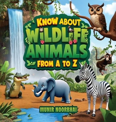 Know About Wildlife: Animals From "A" to "Z" by Noorbhai, Munir