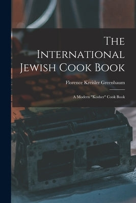 The International Jewish Cook Book; a Modern kosher Cook Book by Greenbaum, Florence Kreisler