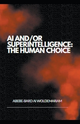 AI and/or Superintelligence: The Human Choice by Woldemariam