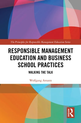 Responsible Management Education and Business School Practices: Walking the Talk by Amann, Wolfgang