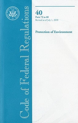 Code of Federal Regulations, Title 40, Protection of Environment, PT. 72-80, Revised as of July 1, 2010 by Office of the Federal Register