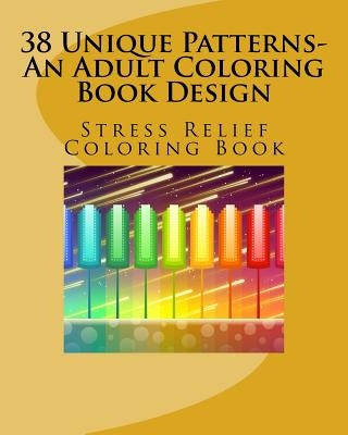 38 Unique Patterns-An Adult Coloring Book Design: Stress Relief Coloring Book by Coloringbooks Co