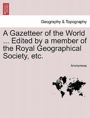 A Gazetteer of the World ... Edited by a member of the Royal Geographical Society, etc. Vol. III by Anonymous