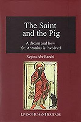 The Saint and the Pig: A Dream and How St. Antonius Is Involved by Abt-Baechi, Regina