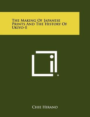 The Making Of Japanese Prints And The History Of Ukiyo-E by Hirano, Chie