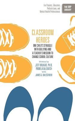 Classroom Heroes: One Child's Struggle with Bullying and a Teacher's Mission to Change School Culture by Krukar, Jeff