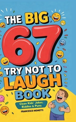 The Big 67 Try Not to Laugh Book: Clean Kids' Jokes, Riddles & Puns - Perfect for Parties, Road Trips & Sleepovers by Memetti, Francesco