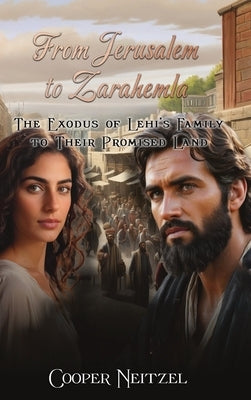 From Jerusalem to Zarahemla The Exodus of Lehi's Family to Their Promised Land by Neitzel, Cooper