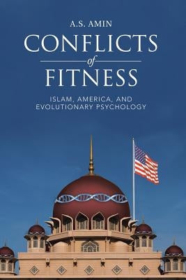 Conflicts of Fitness: Islam, America, and Evolutionary Psychology by Amin, A. S.