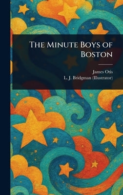 The Minute Boys of Boston by Otis, James