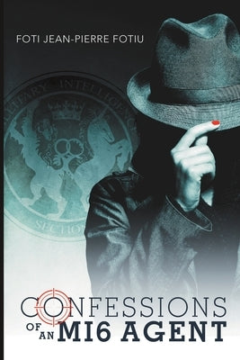 Confessions of an MI6 Agent by Fotiu, Foti Jean-Pierre