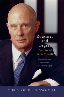 Routines and Orgies: The Life of Peter Cundill, Financial Genius, Philosopher, and Philanthropist by Risso-Gill, Christopher
