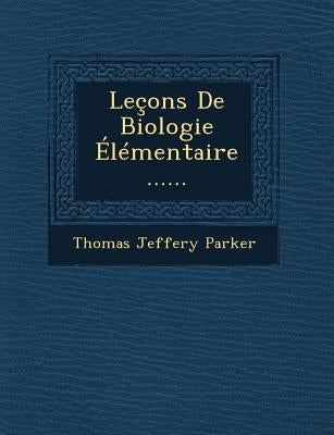 Leçons De Biologie Élémentaire ...... by Parker, Thomas Jeffery